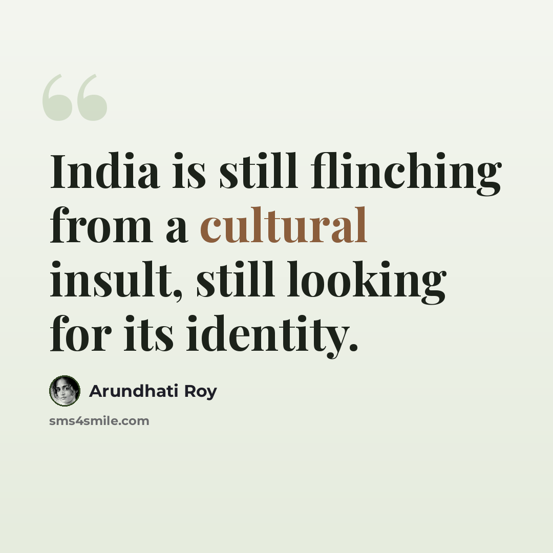 “India is still flinching from a cultural insult, still looking for its identity.” quote by Arundhati Roy