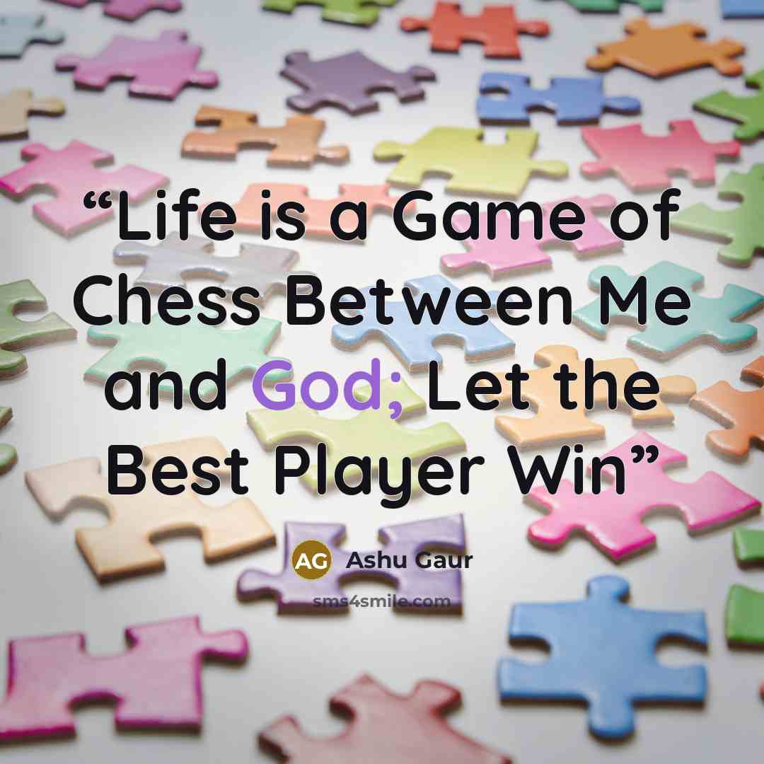 “Life is a Game of Chess Between Me and God; Let the Best Player Win” quote by Ashu Gaur