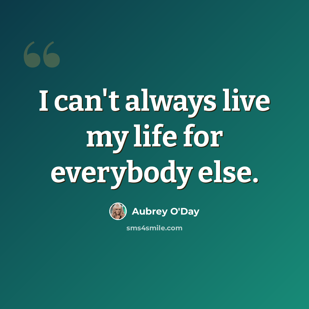 “I can't always live my life for everybody else.” quote by Aubrey O'Day