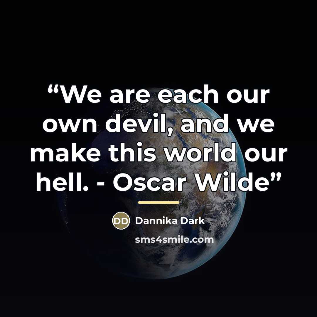 “We are each our own devil, and we make this world our hell. - Oscar Wilde” quote by Dannika Dark