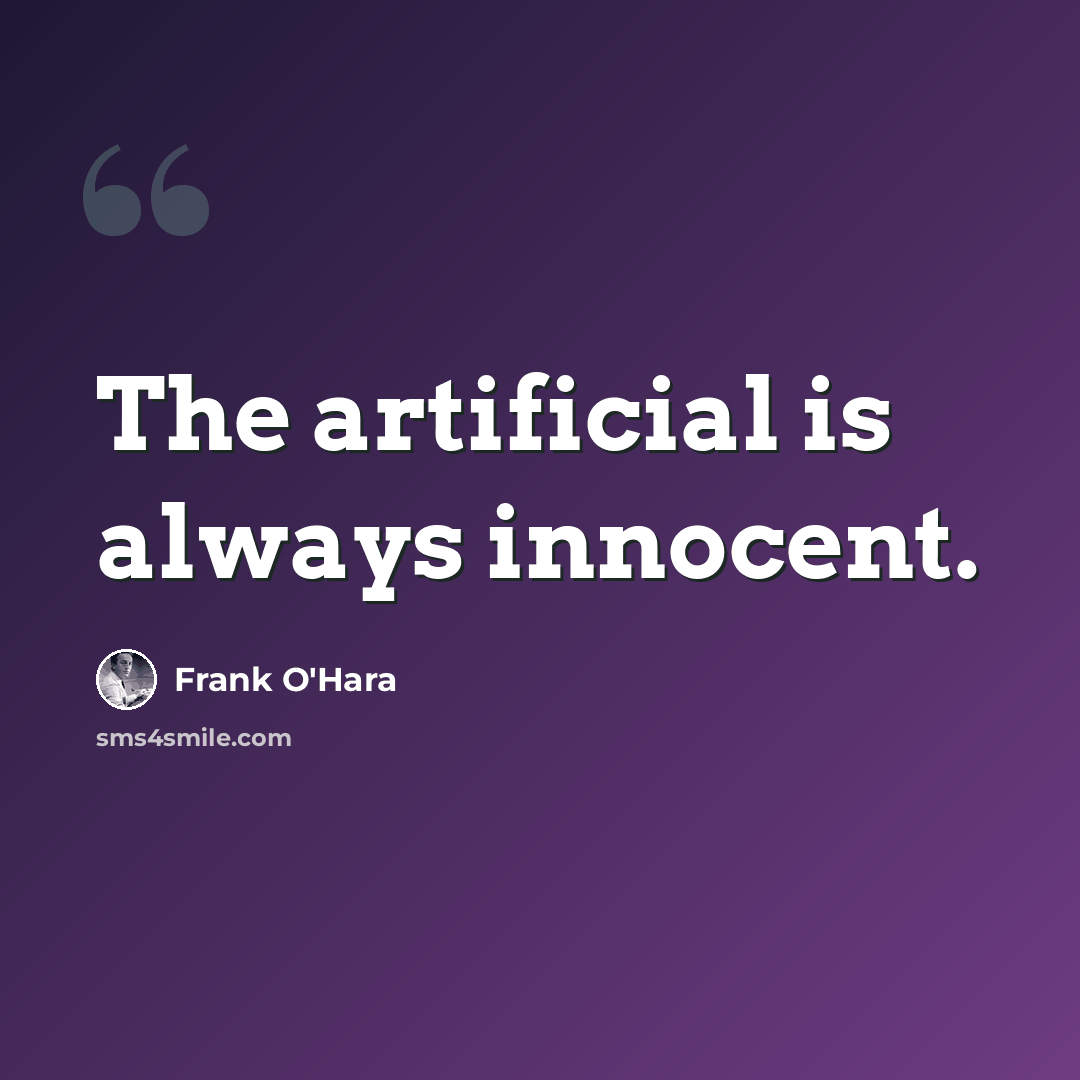 “The artificial is always innocent.” quote by Frank O'Hara