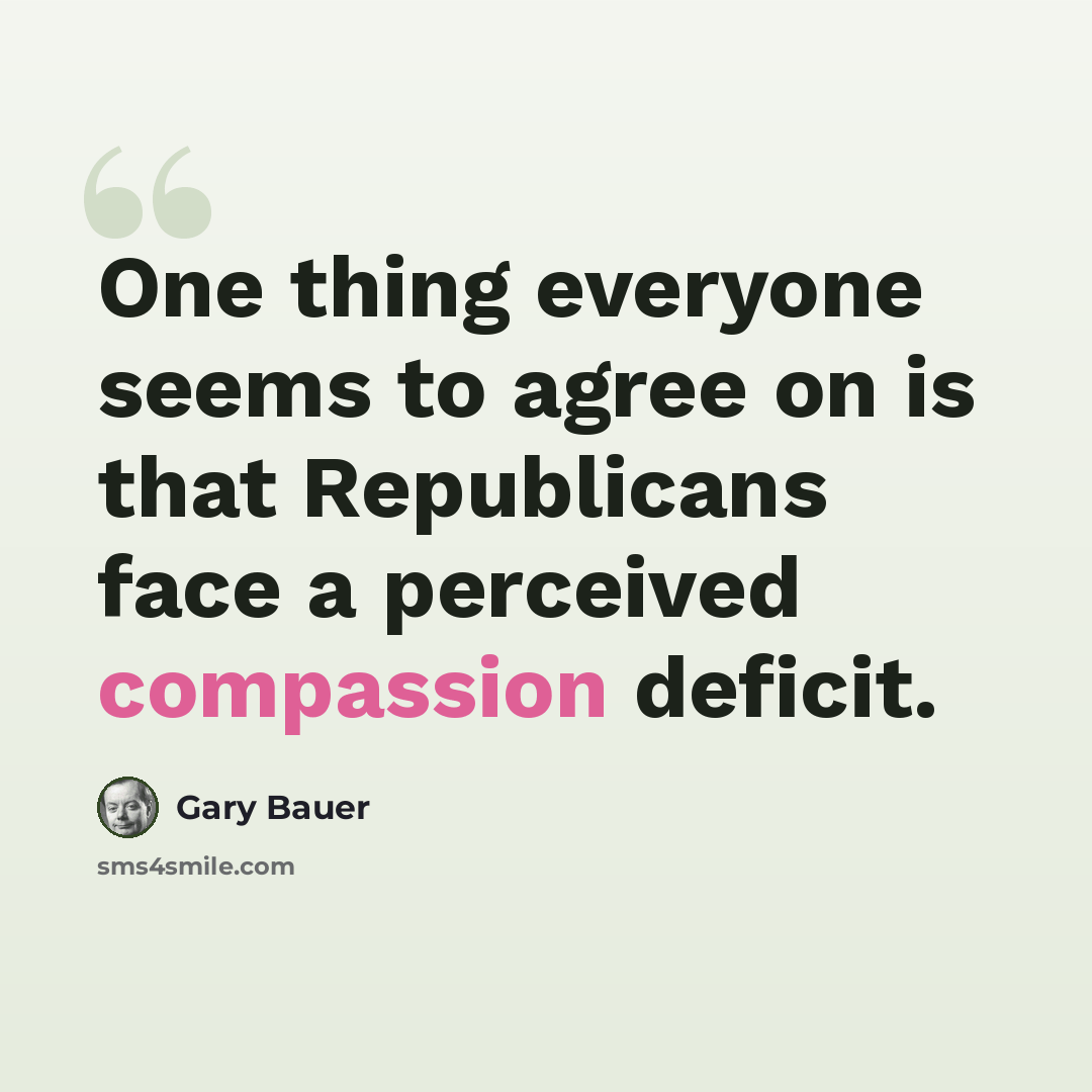 “One thing everyone seems to agree on is that Republicans face a perceived compassion deficit.” quote by Gary Bauer