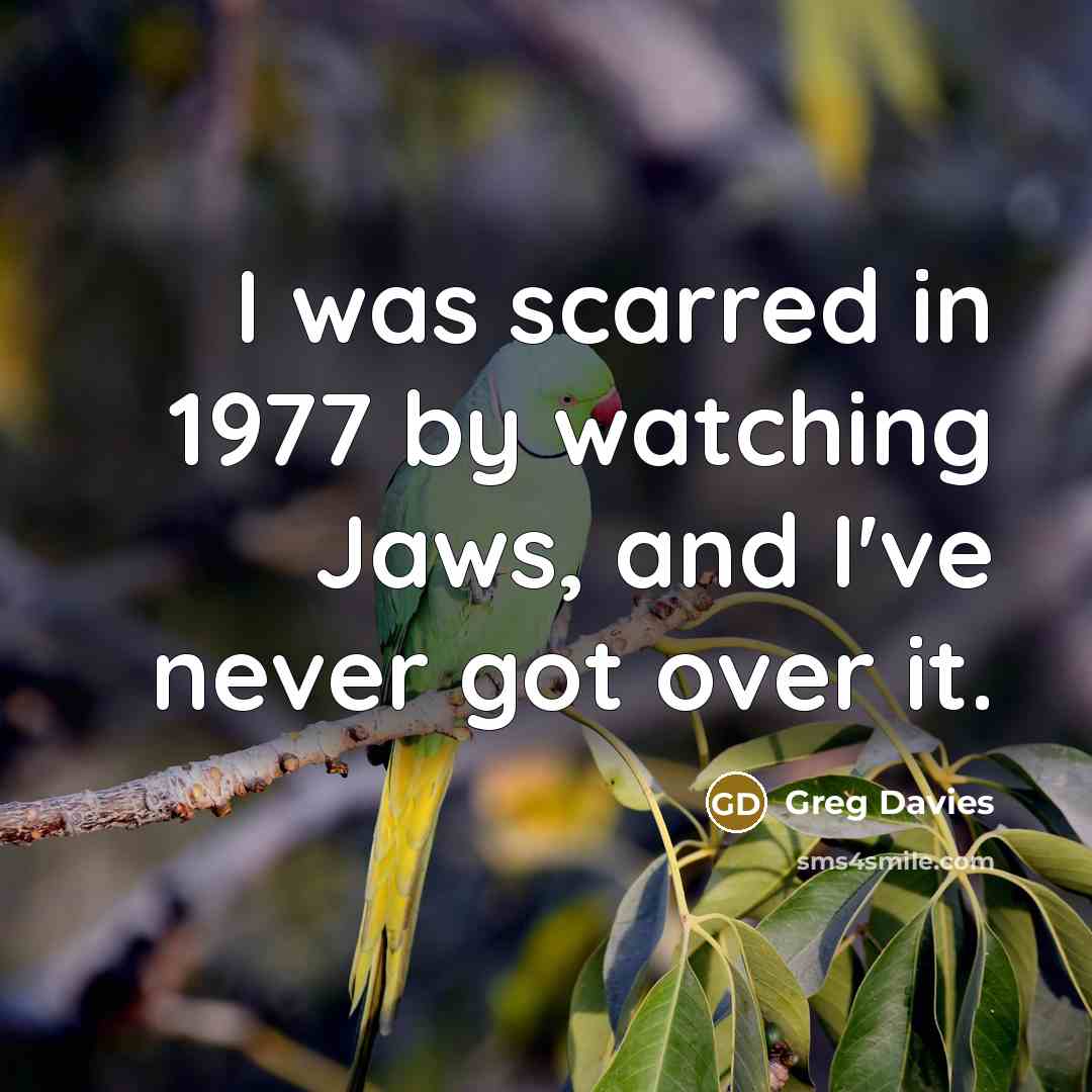 “I was scarred in 1977 by watching Jaws, and I've never got over it.” quote by Greg Davies