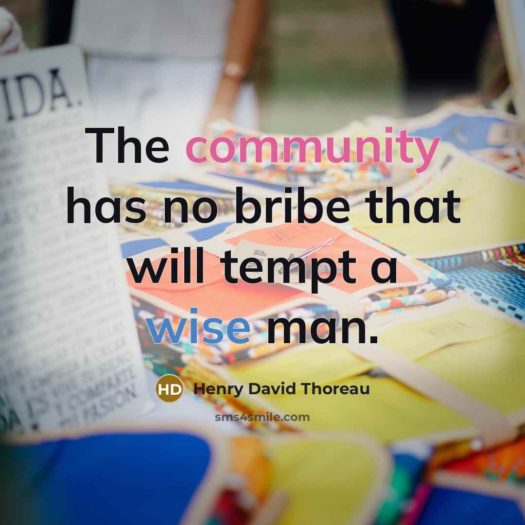 “The community has no bribe that will tempt a wise man.” quote by Henry David Thoreau