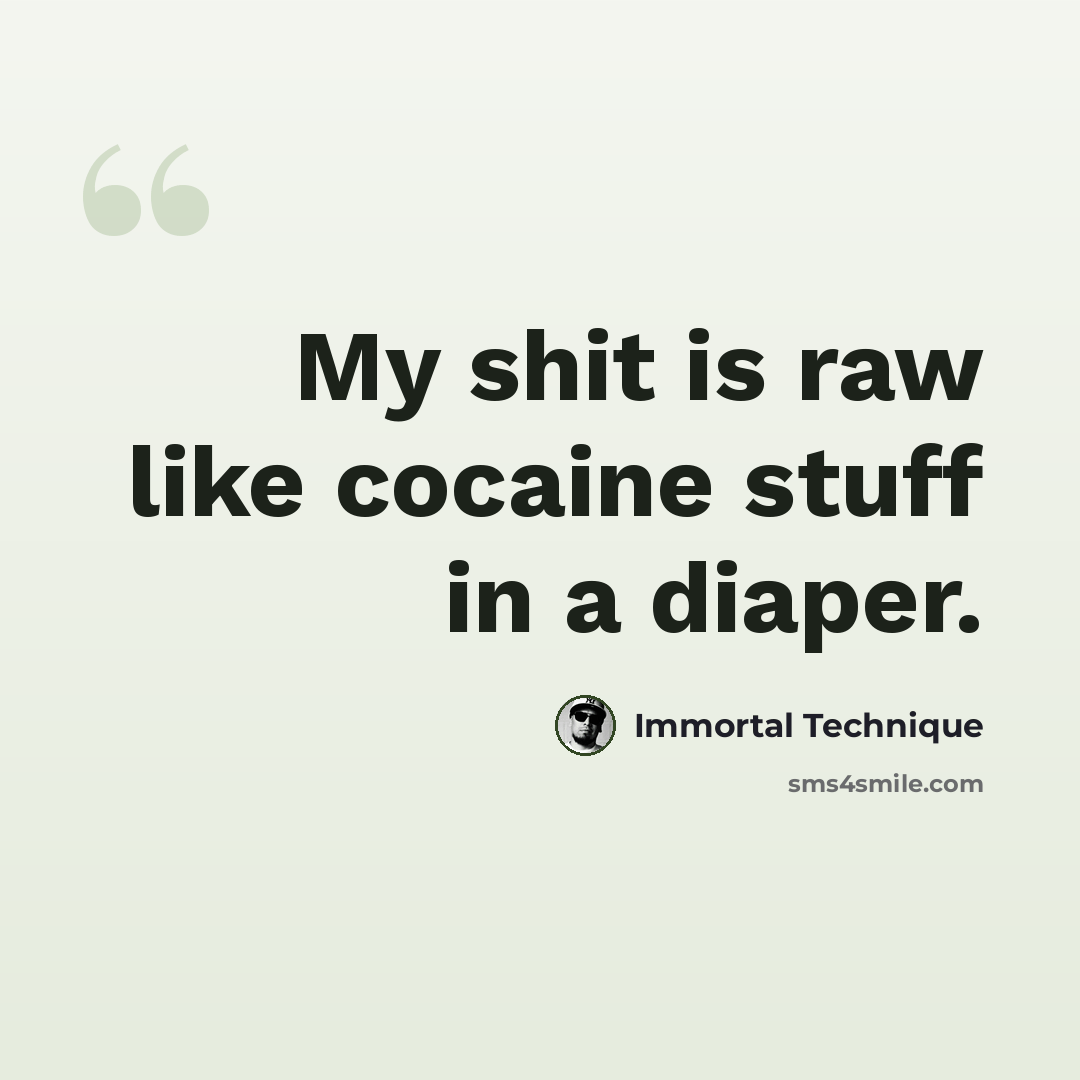 “My shit is raw like cocaine stuff in a diaper.” quote by Immortal Technique