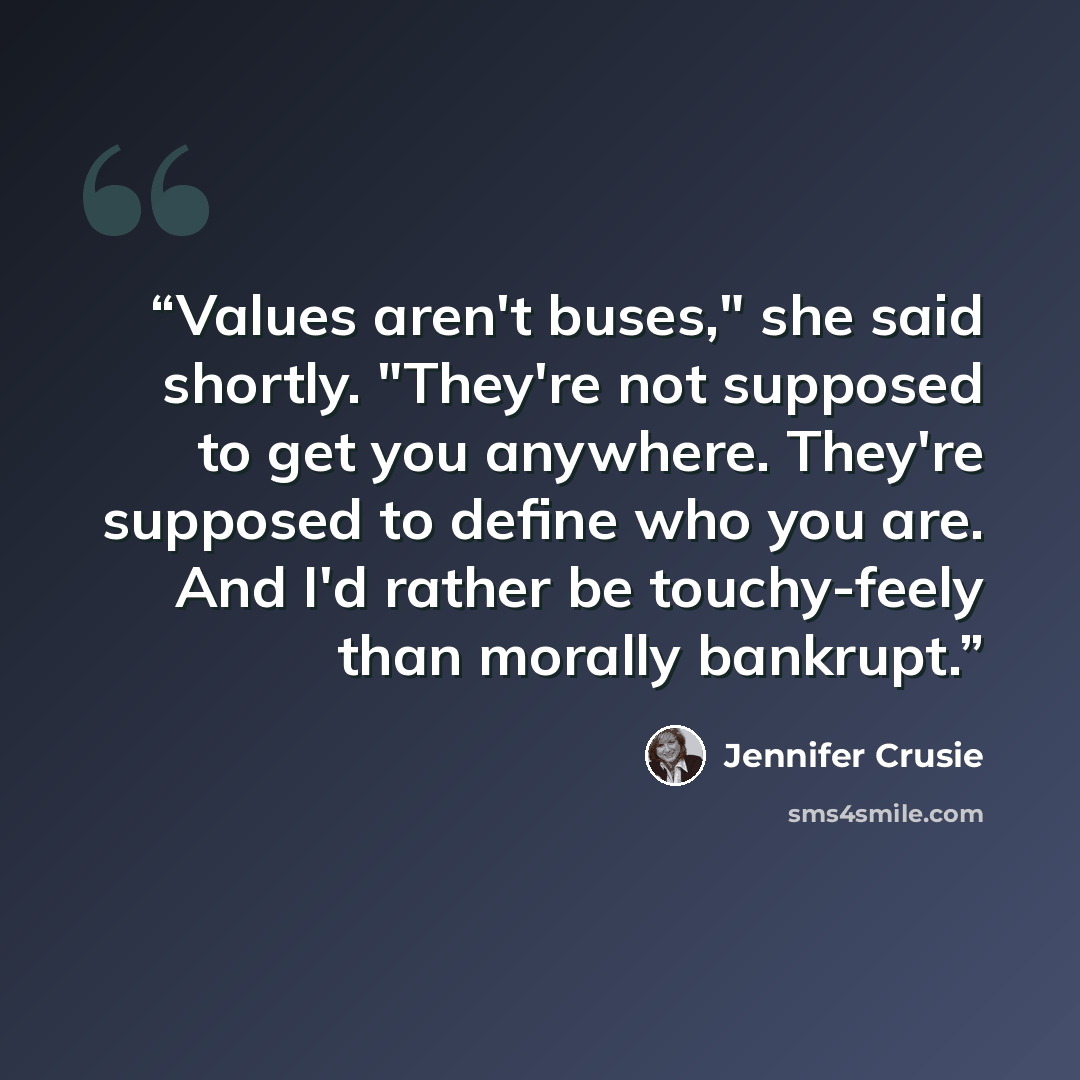 “Values aren't buses," she said shortly. "They're not supposed to get you anywhere. They're supposed to define who you are. And I'd rather be touchy-feely than morally bankrupt.” quote by Jennifer Crusie