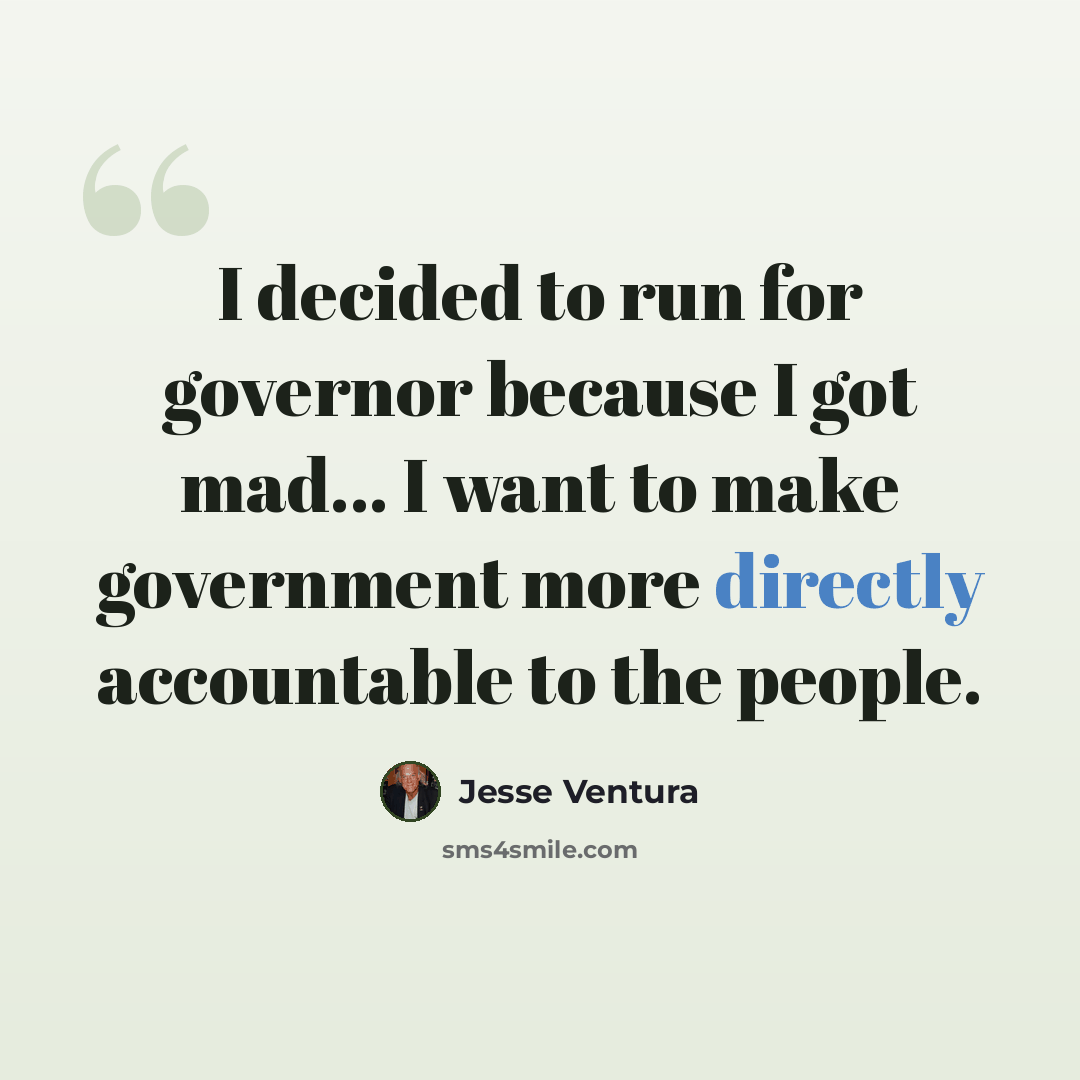 “I decided to run for governor because I got mad... I want to make government more directly accountable to the people.” quote by Jesse Ventura