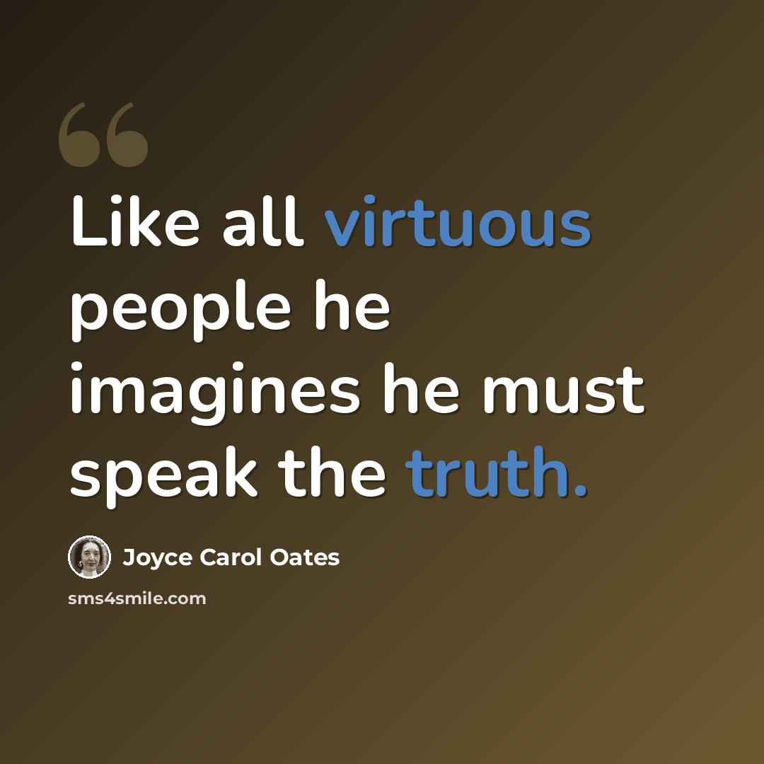“Like all virtuous people he imagines he must speak the truth.” quote by Joyce Carol Oates