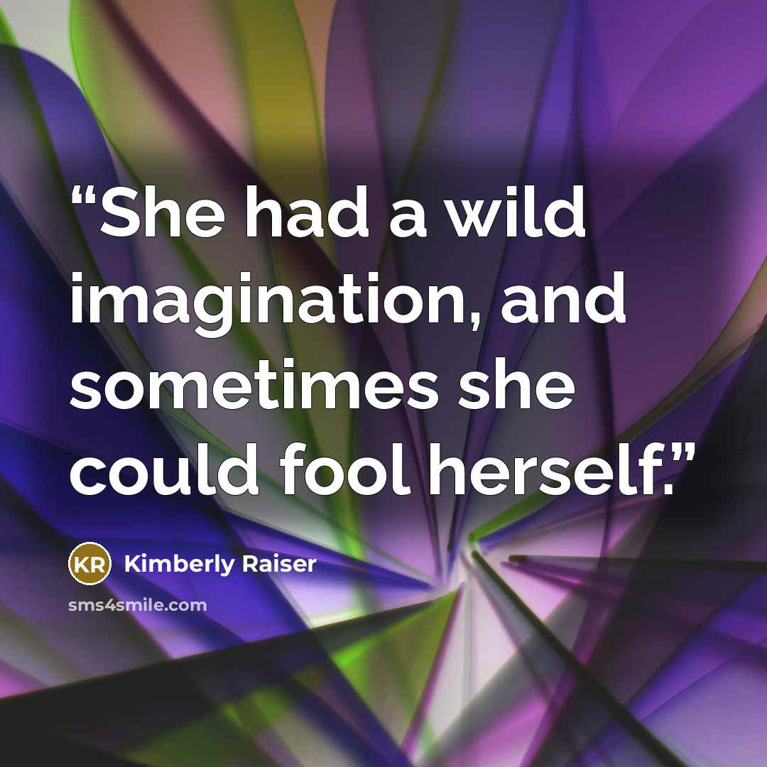 “She had a wild imagination, and sometimes she could fool herself.” quote by Kimberly Raiser