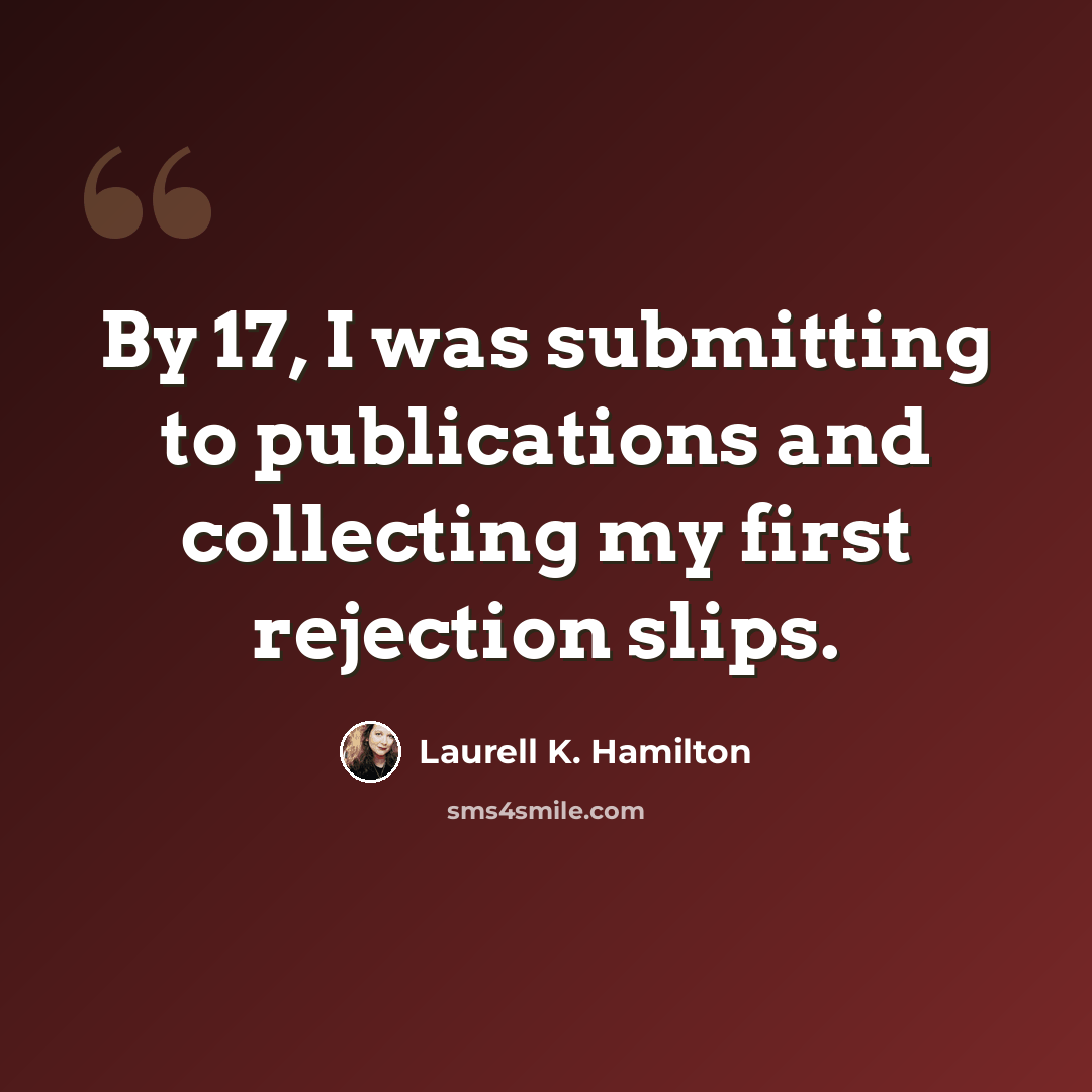 “By 17, I was submitting to publications and collecting my first rejection slips.” quote by Laurell K. Hamilton