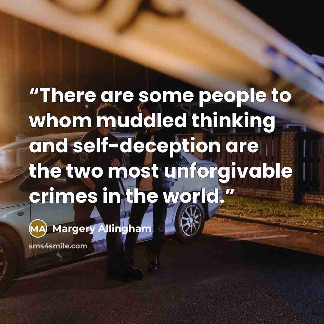 “There are some people to whom muddled thinking and self-deception are the two most unforgivable crimes in the world.” quote by Margery Allingham