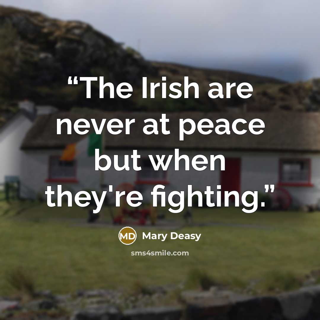 “The Irish are never at peace but when they're fighting.” quote by Mary Deasy