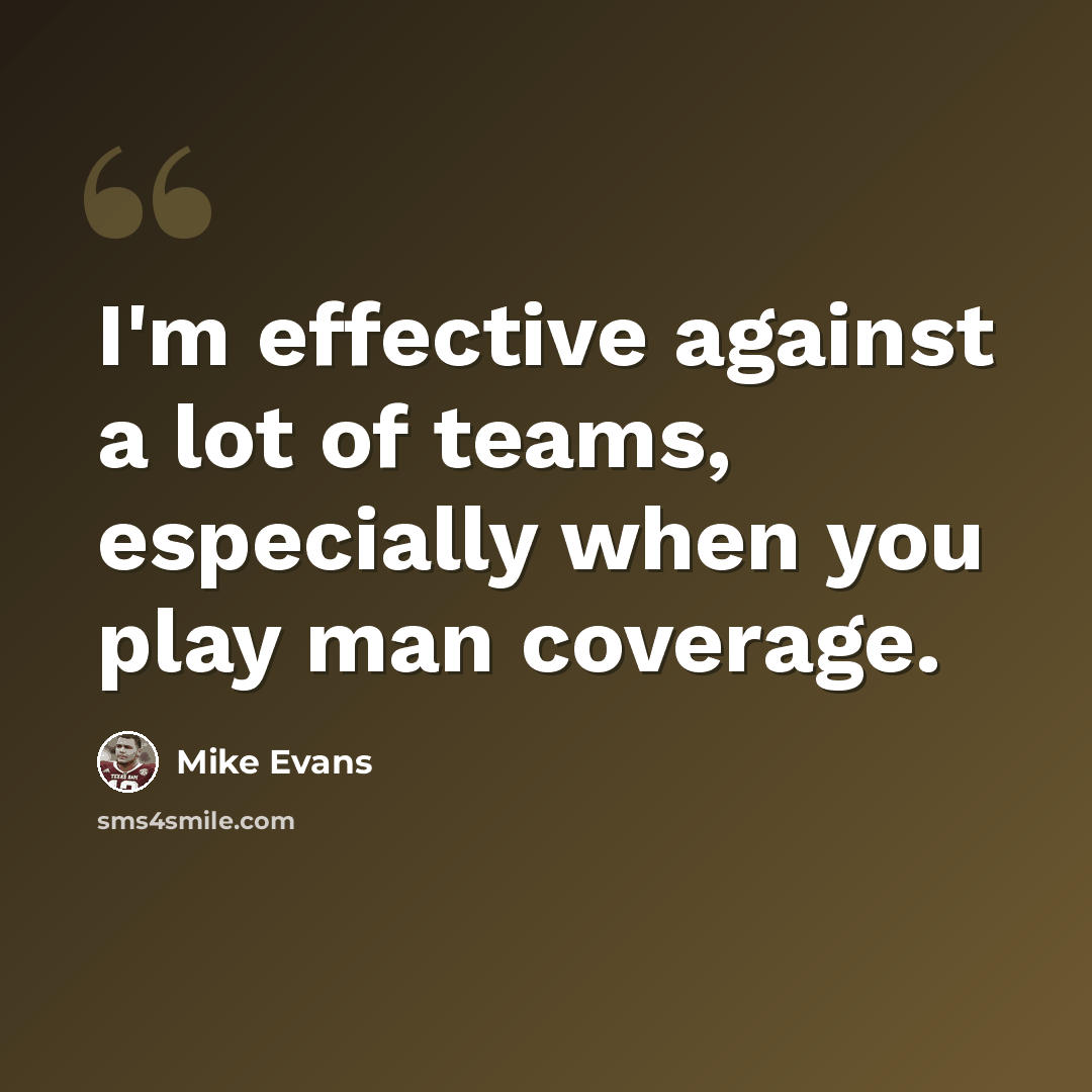 “I'm effective against a lot of teams, especially when you play man coverage.” quote by Mike Evans