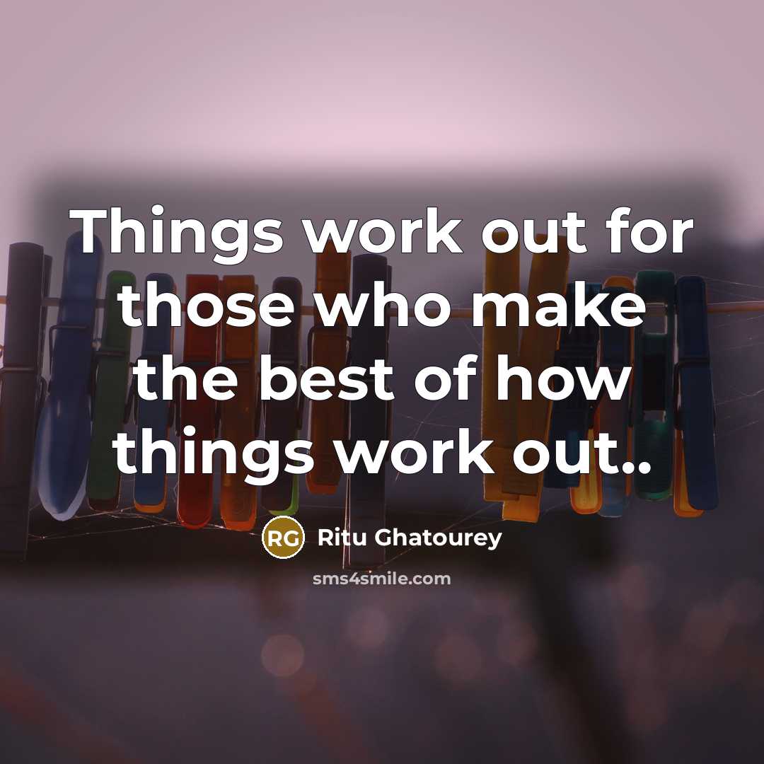 “Things work out for those who make the best of how things work out..” quote by Ritu Ghatourey