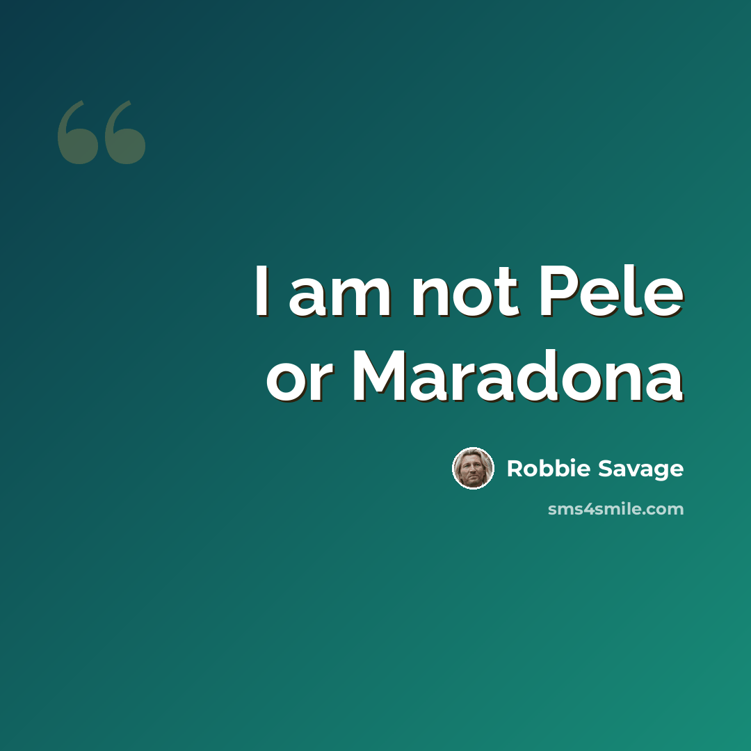 “I am not Pele or Maradona” quote by Robbie Savage