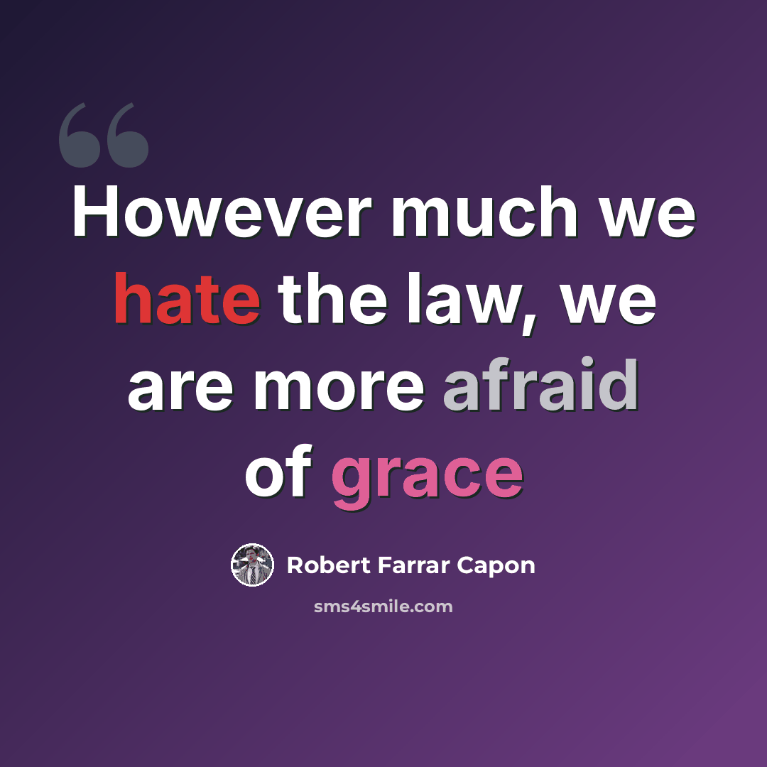 “However much we hate the law, we are more afraid of grace” quote by Robert Farrar Capon