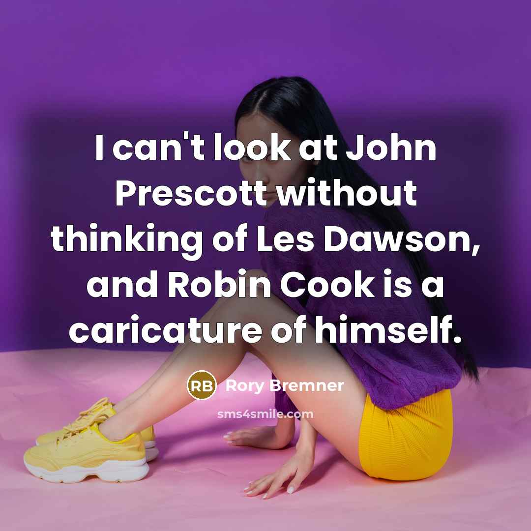“I can't look at John Prescott without thinking of Les Dawson, and Robin Cook is a caricature of himself.” quote by Rory Bremner