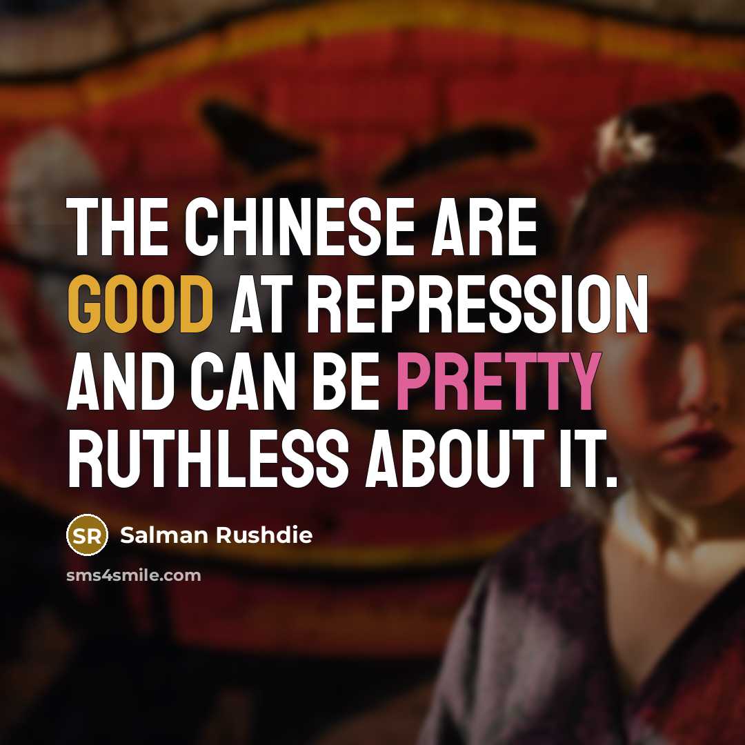 “The Chinese are good at repression and can be pretty ruthless about it.” quote by Salman Rushdie