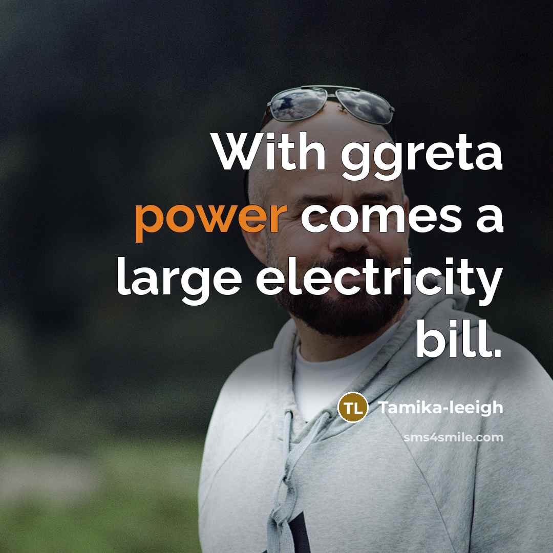 “With ggreta power comes a large electricity bill.” quote by Tamika-leeigh