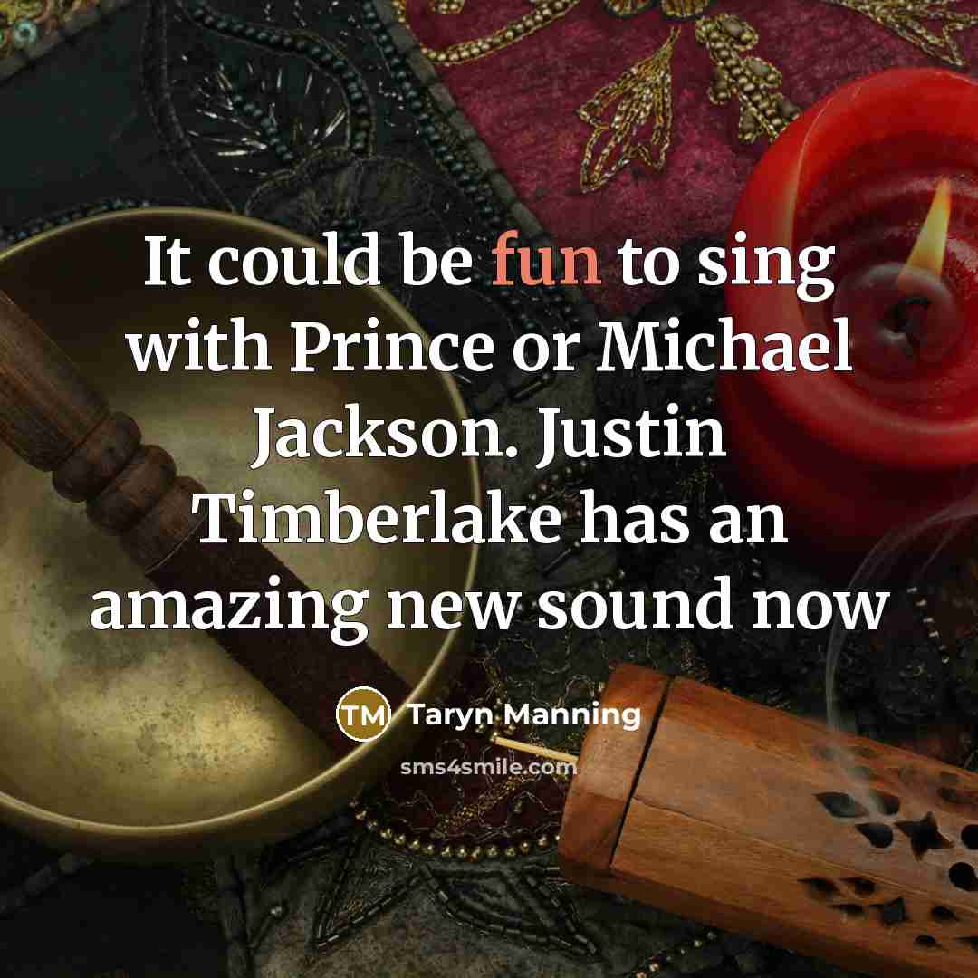 “It could be fun to sing with Prince or Michael Jackson. Justin Timberlake has an amazing new sound now” quote by Taryn Manning