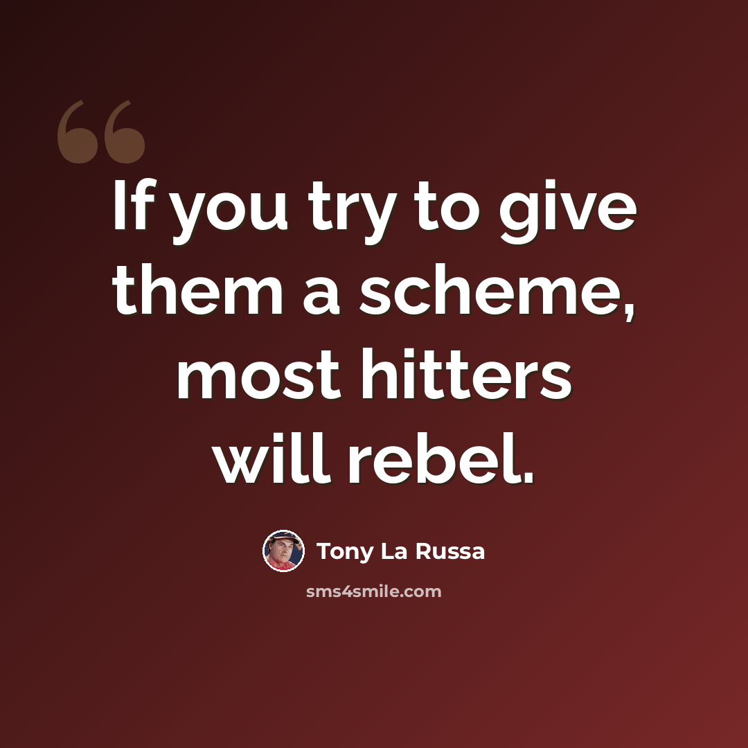 “If you try to give them a scheme, most hitters will rebel.” quote by Tony La Russa