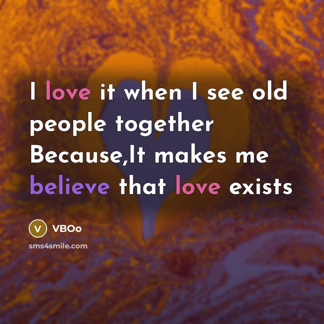 “I love it when I see old people together Because,It makes me believe that love exists” quote by VBOo