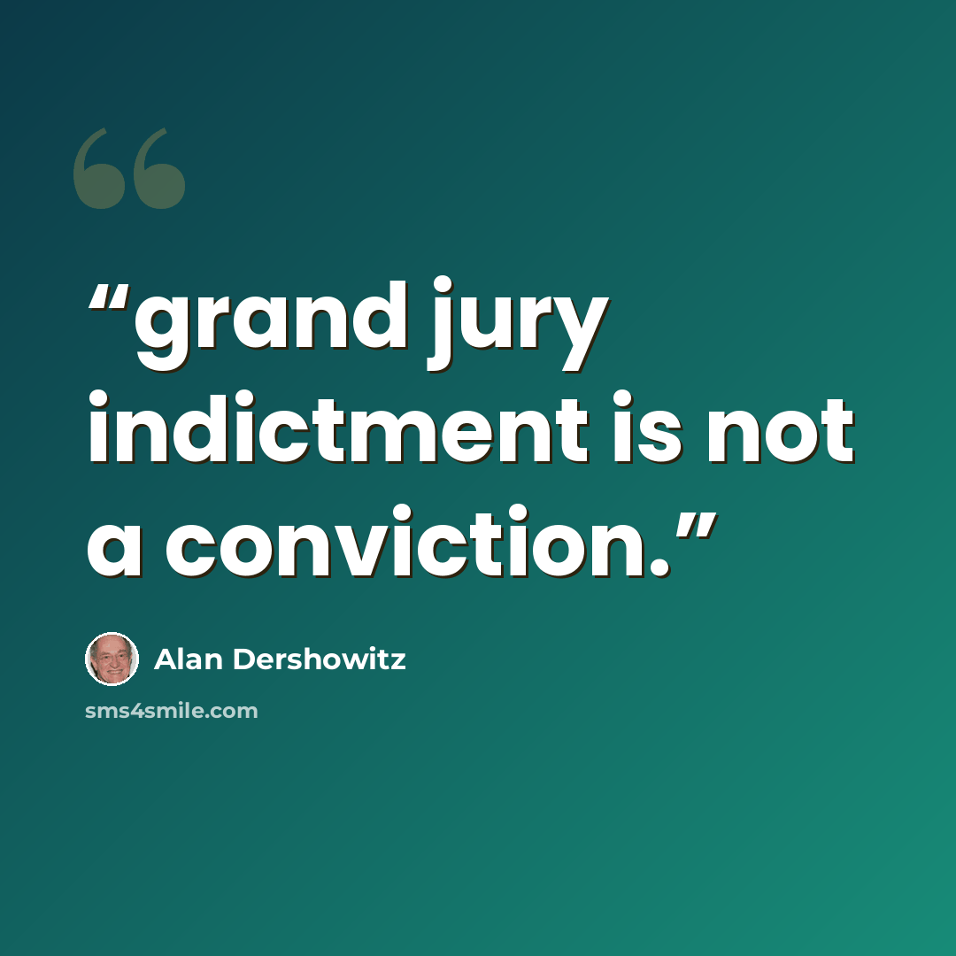 “grand jury indictment is not a conviction.” quote by Alan Dershowitz