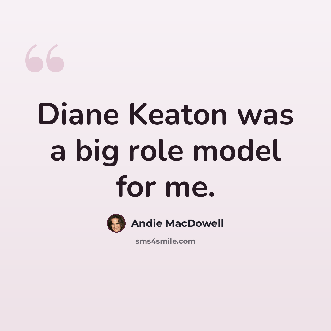 “Diane Keaton was a big role model for me.” quote by Andie MacDowell