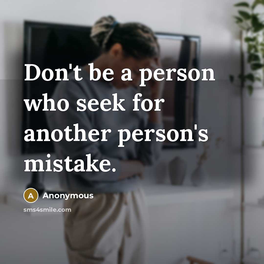 “Don't be a person who seek for another person's mistake.” quote by Anonymous