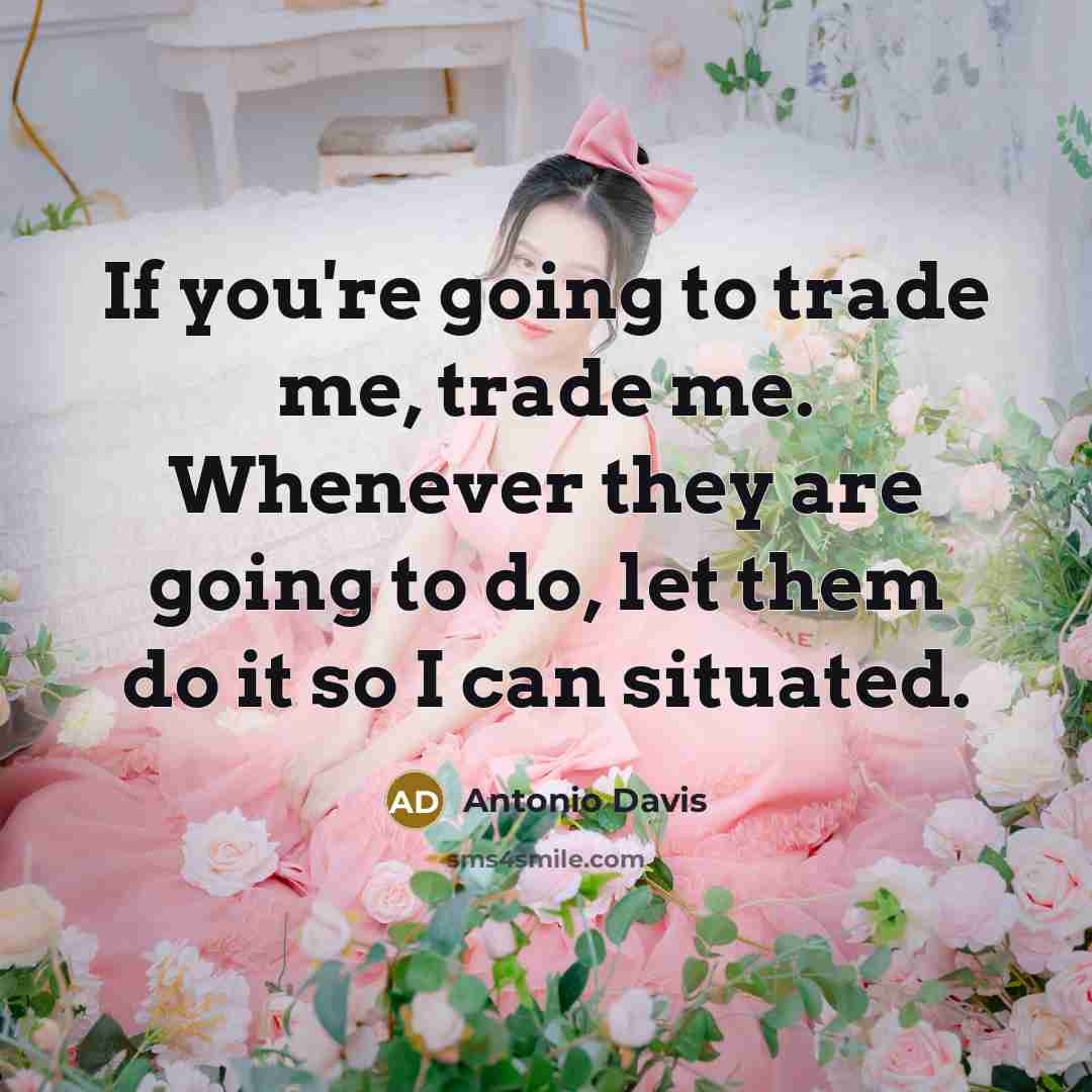 “If you're going to trade me, trade me. Whenever they are going to do, let them do it so I can situated.” quote by Antonio Davis