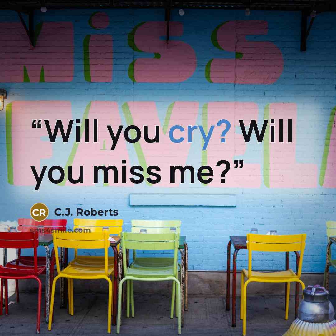 “Will you cry? Will you miss me?” quote by C.J. Roberts