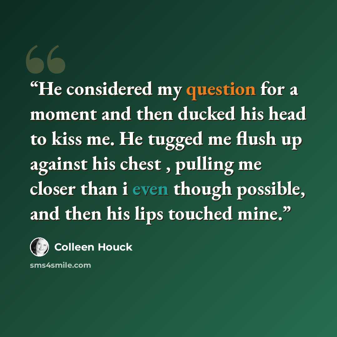 “He considered my question for a moment and then ducked his head to kiss me. He tugged me flush up against his chest , pulling me closer than i even though possible, and then his lips touched mine.” quote by Colleen Houck