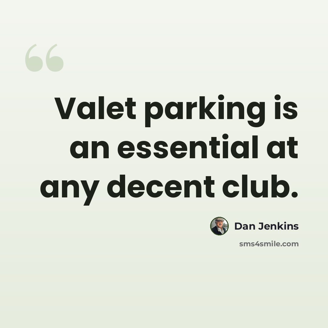 “Valet parking is an essential at any decent club.” quote by Dan Jenkins