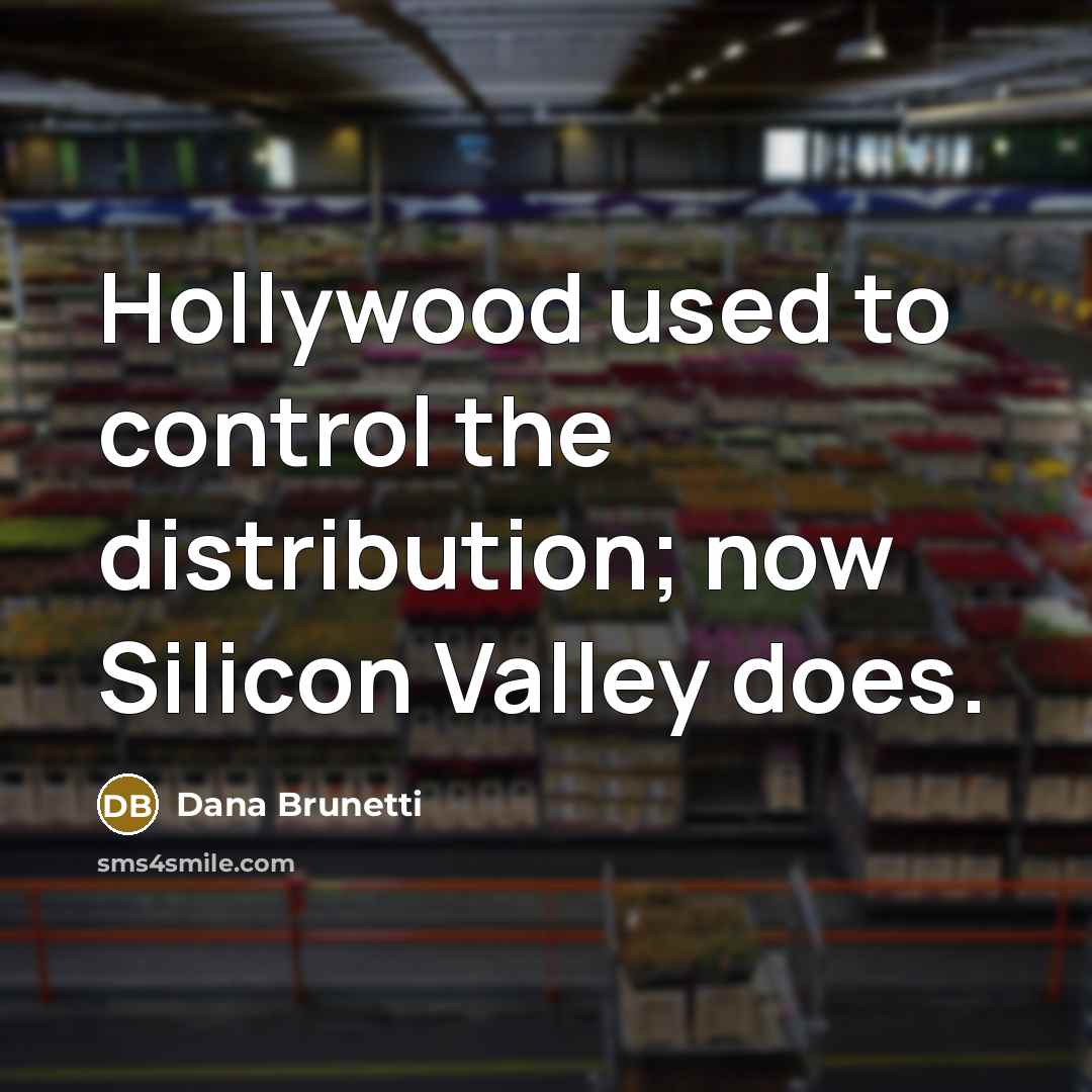 “Hollywood used to control the distribution; now Silicon Valley does.” quote by Dana Brunetti