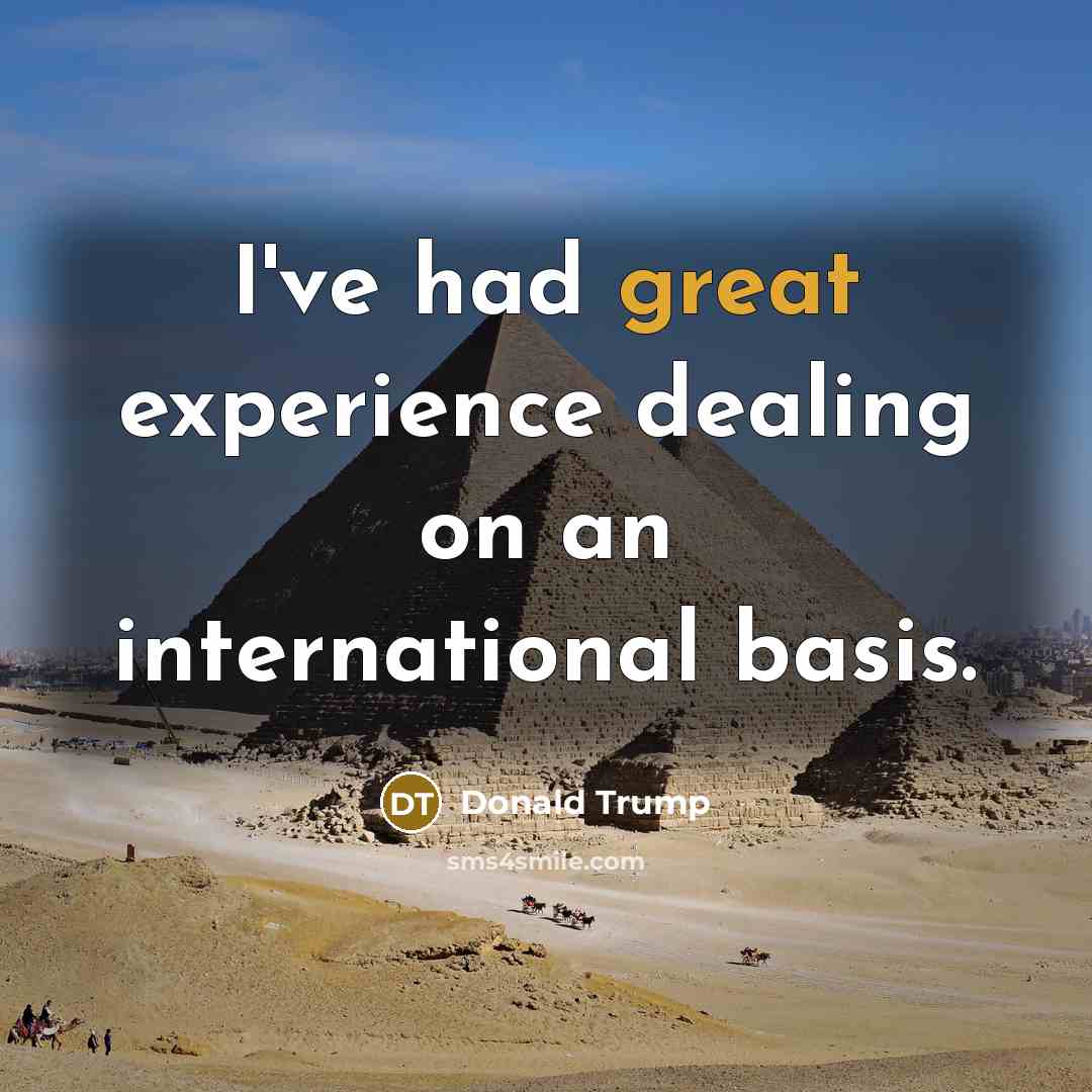 “I've had great experience dealing on an international basis.” quote by Donald Trump