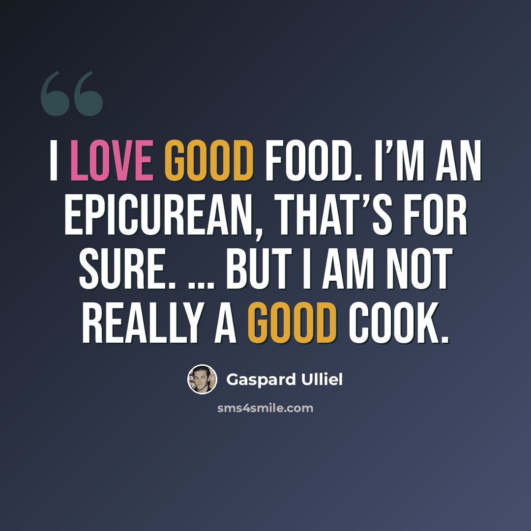 “I love good food. I’m an epicurean, that’s for sure. … But I am not really a good cook.” quote by Gaspard Ulliel
