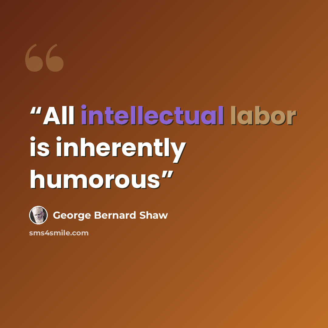 “All intellectual labor is inherently humorous” quote by George Bernard Shaw