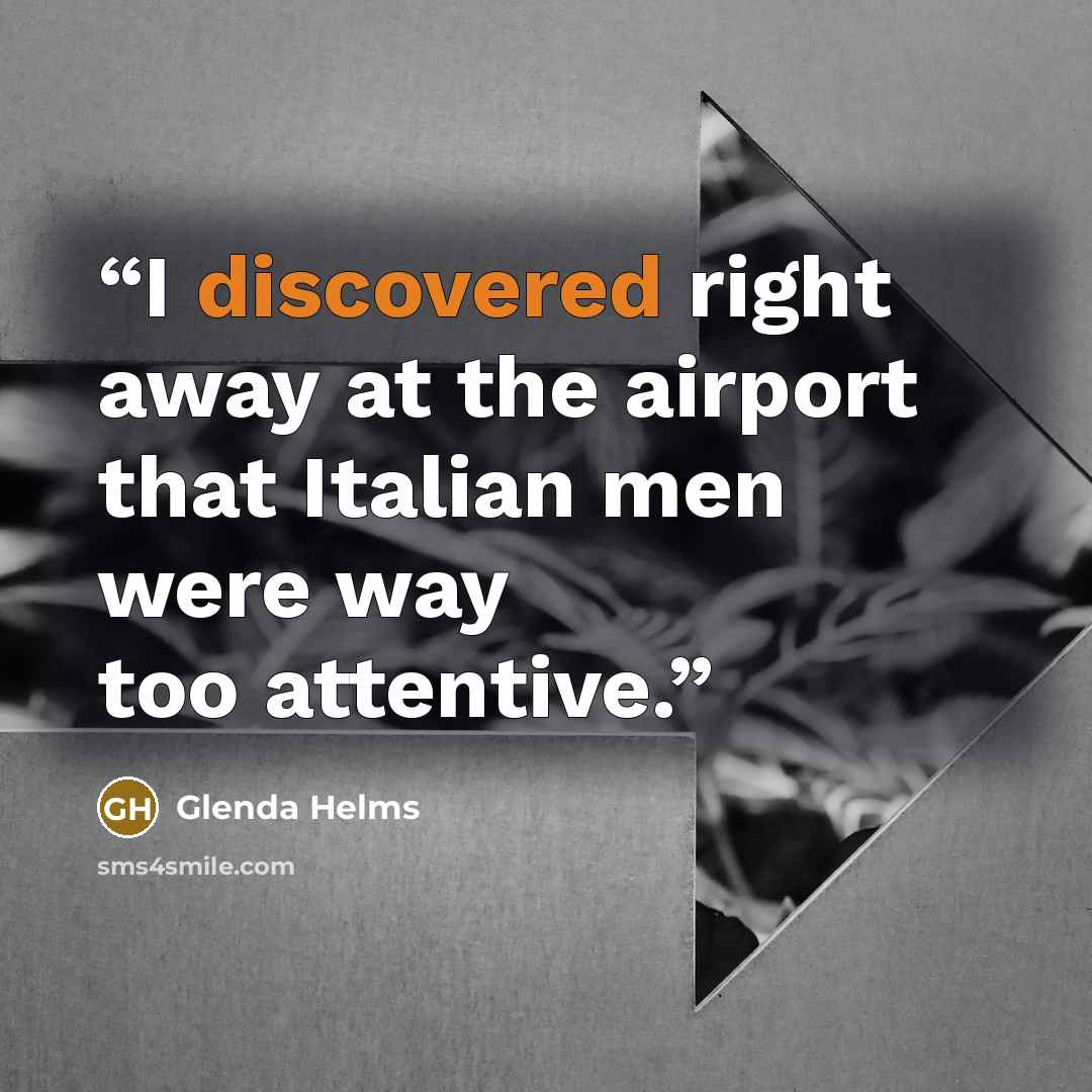 “I discovered right away at the airport that Italian men were way too attentive.” quote by Glenda Helms