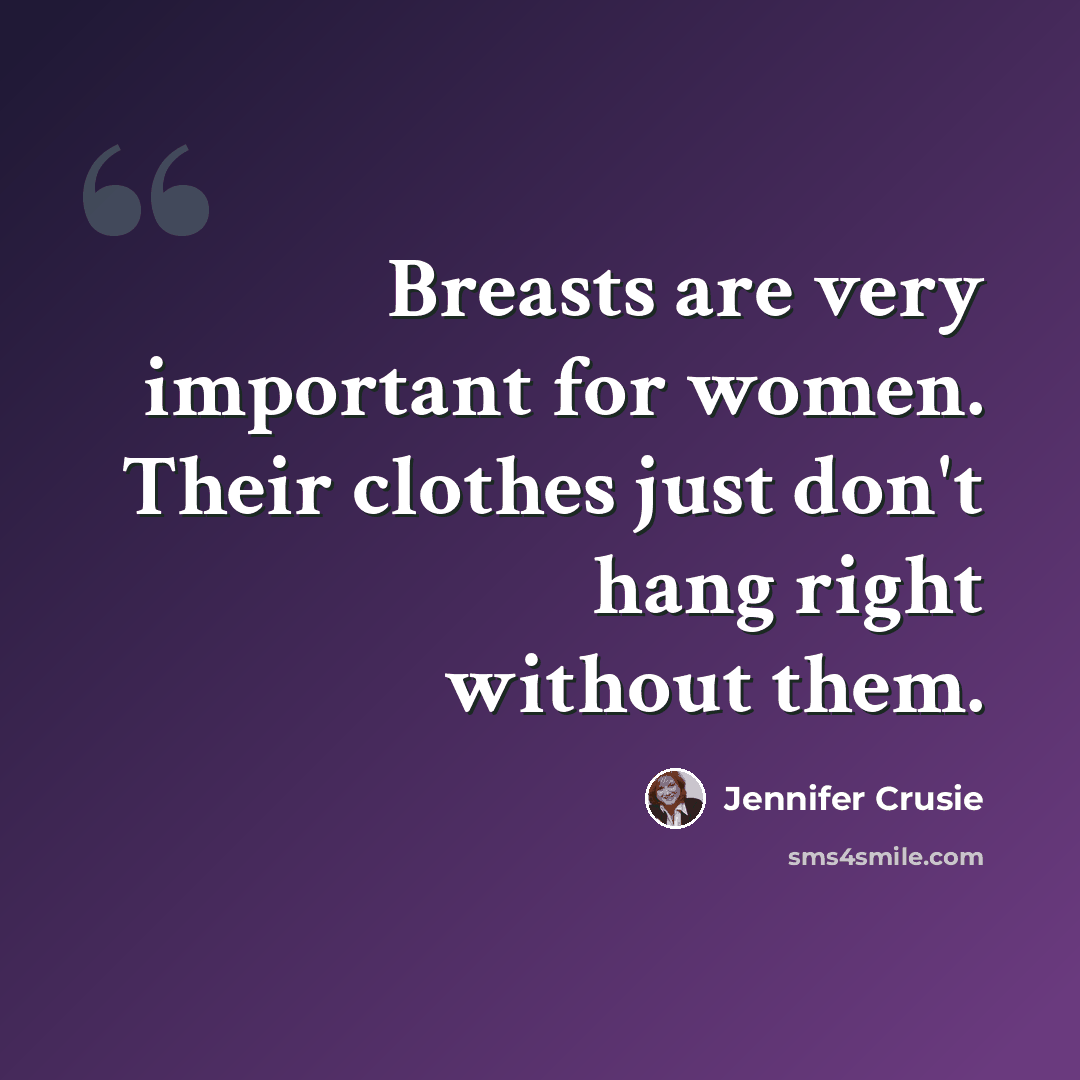 “Breasts are very important for women. Their clothes just don't hang right without them.” quote by Jennifer Crusie