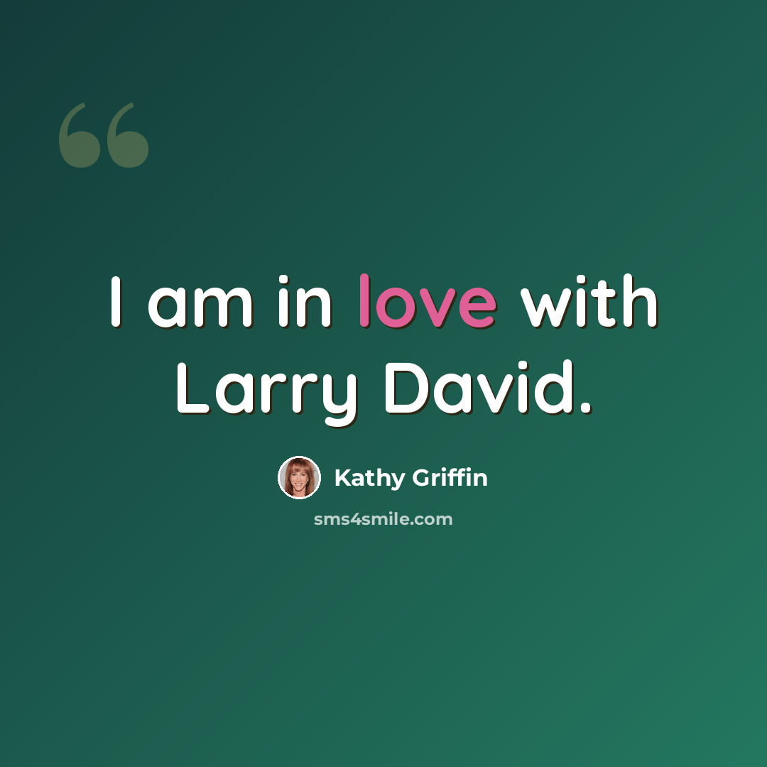 “I am in love with Larry David.” quote by Kathy Griffin