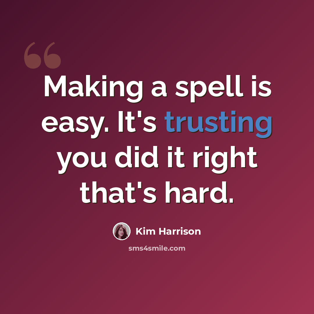 “Making a spell is easy. It's trusting you did it right that's hard.” quote by Kim Harrison