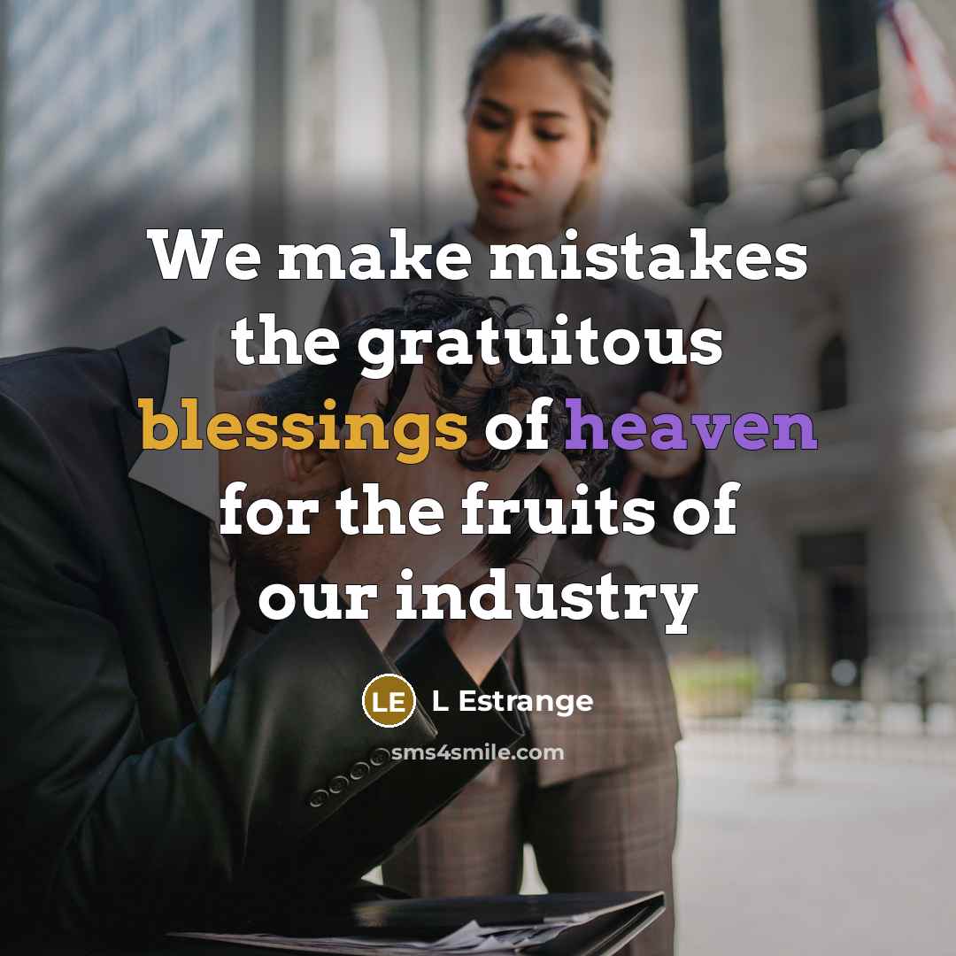“We make mistakes the gratuitous blessings of heaven for the fruits of our industry” quote by L Estrange