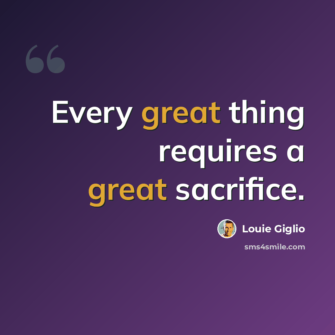“Every great thing requires a great sacrifice.” quote by Louie Giglio