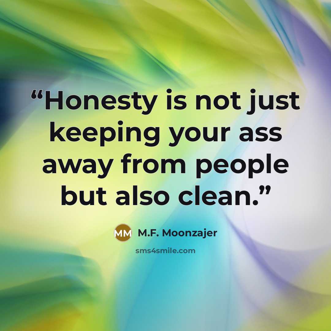 “Honesty is not just keeping your ass away from people but also clean.” quote by M.F. Moonzajer
