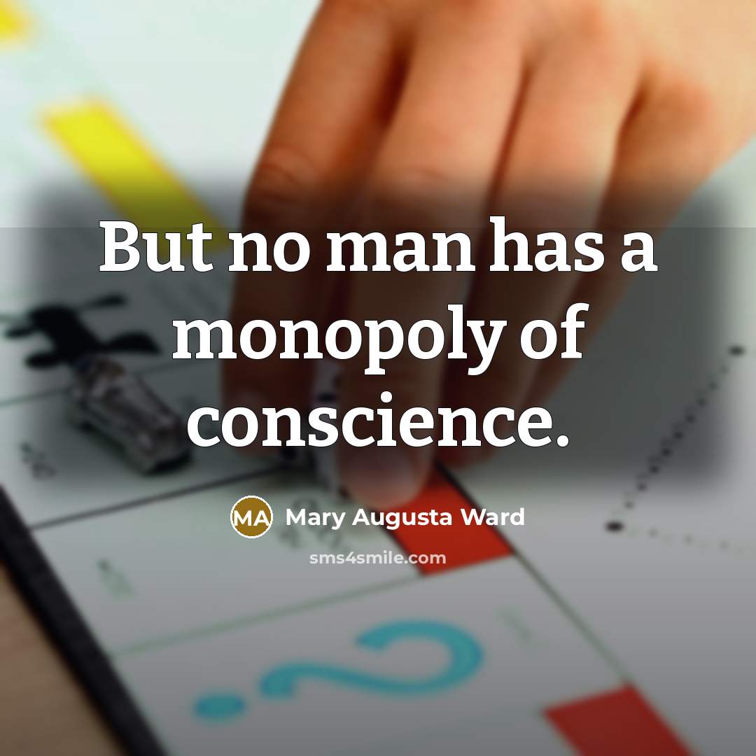 “But no man has a monopoly of conscience.” quote by Mary Augusta Ward