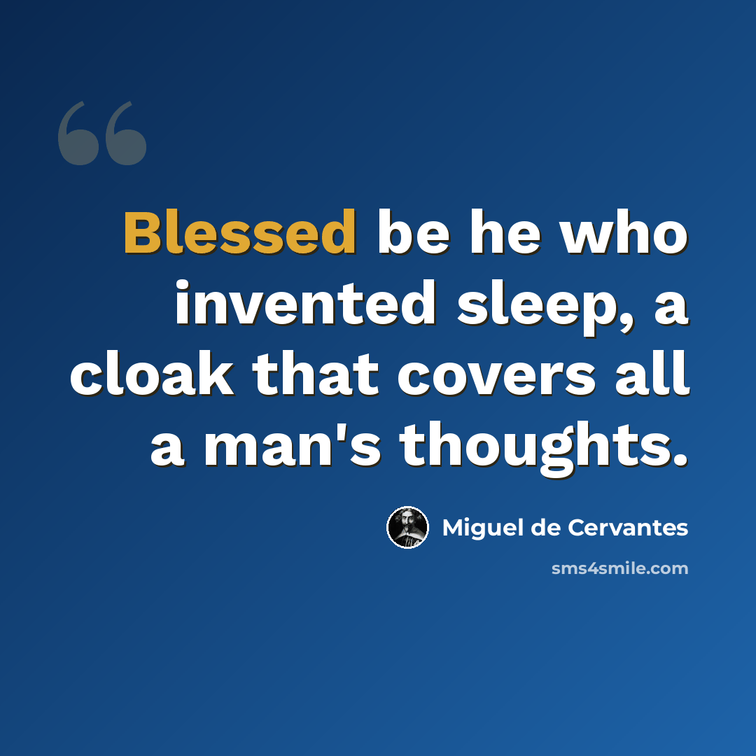 “Blessed be he who invented sleep, a cloak that covers all a man's thoughts.” quote by Miguel de Cervantes