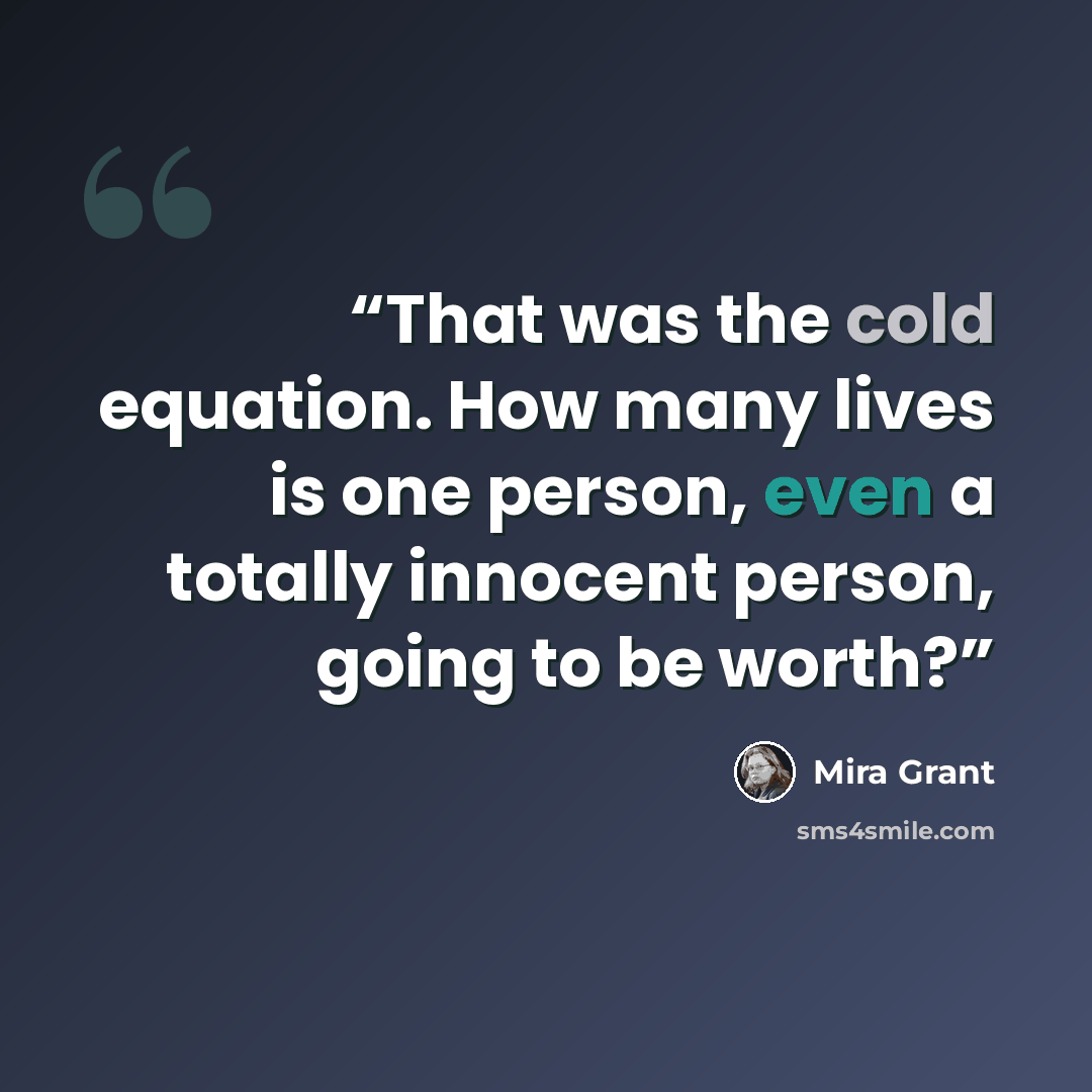 “That was the cold equation. How many lives is one person, even a totally innocent person, going to be worth?” quote by Mira Grant
