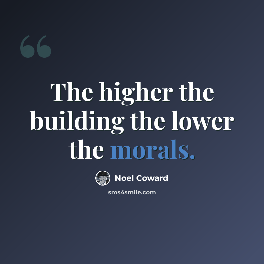 “The higher the building the lower the morals.” quote by Noel Coward