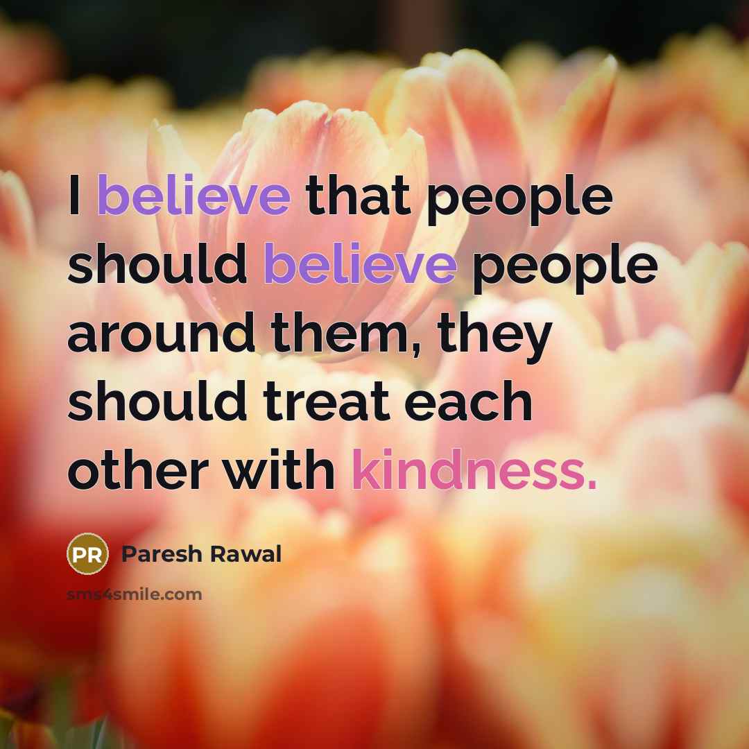 “I believe that people should believe people around them, they should treat each other with kindness.” quote by Paresh Rawal