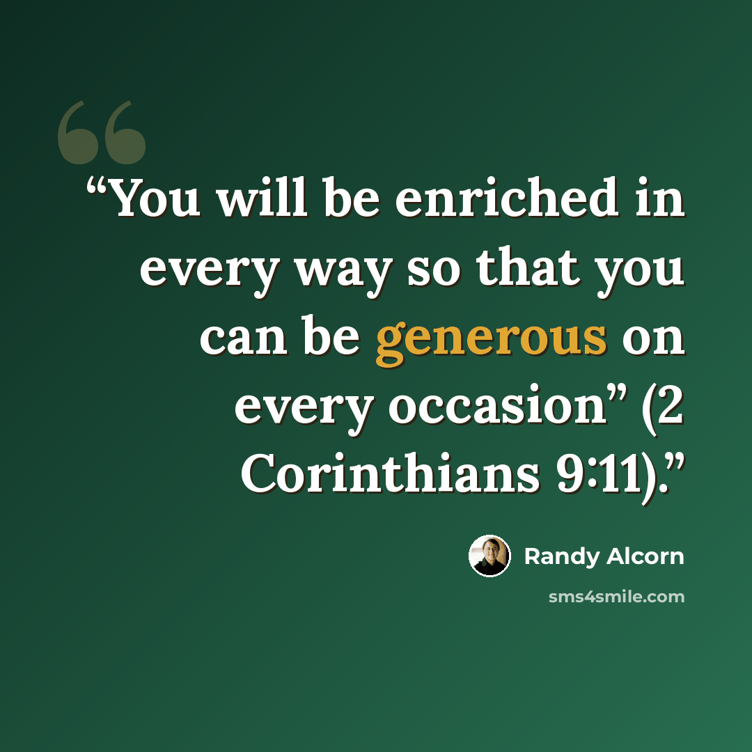 “You will be enriched in every way so that you can be generous on every occasion” (2 Corinthians 9:11).” quote by Randy Alcorn